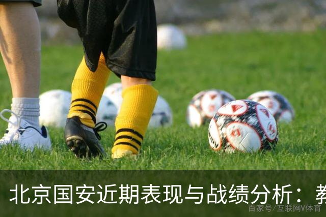 北京国安近期表现与战绩分析：教练荣誉与球队不败记录